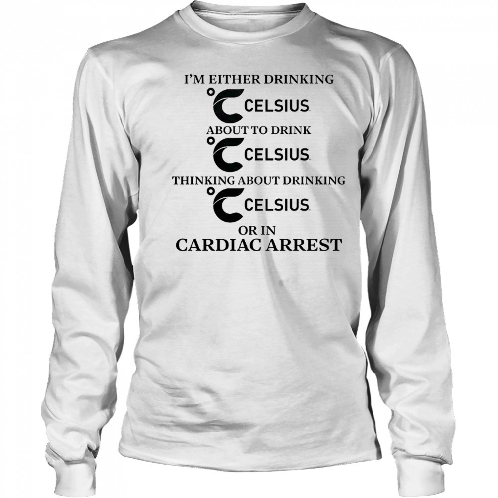 I’m Either Drinking Energy Drink Or In Cardiac Arrest T-Shirt Long Sleeved