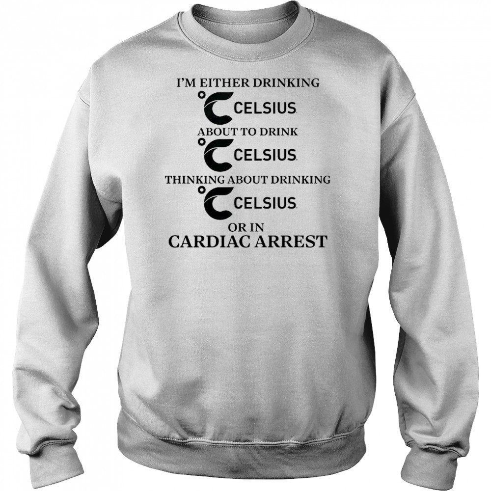 I’m Either Drinking Energy Drink Or In Cardiac Arrest T-Shirt Sweatshirt