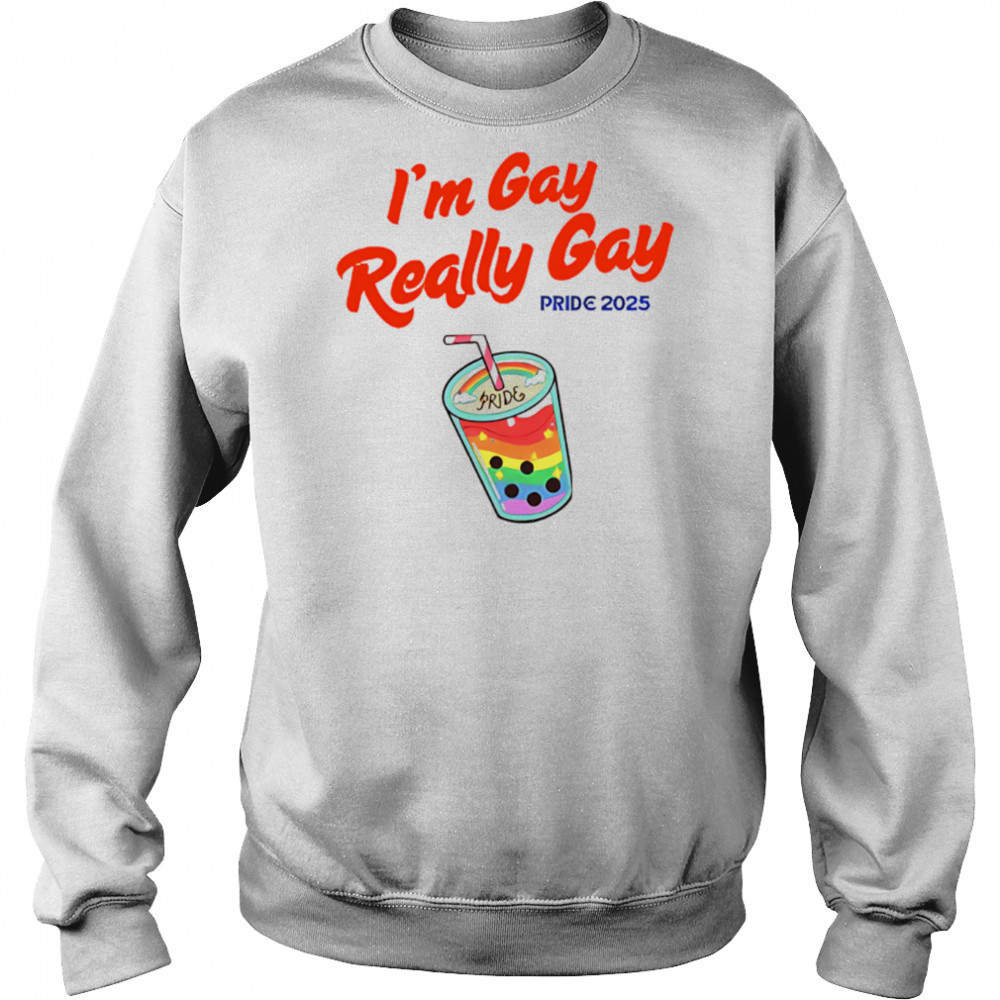 I’m Gay Really Gay pride 2025 Milktea shirt Sweatshirt