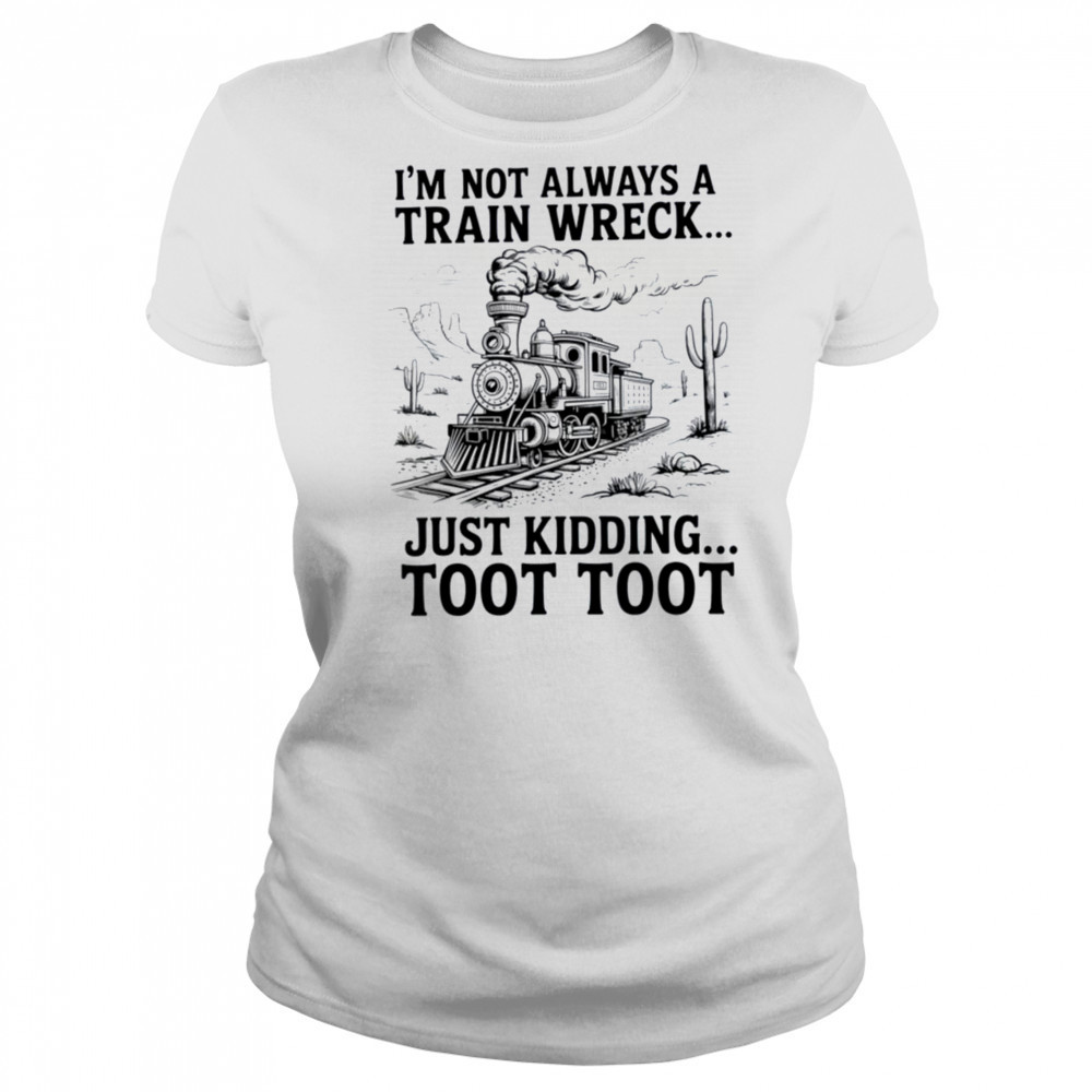 I’m Not Always A Train Wreck Just Kidding Toot Toot Train T Shirt Women's T-shirt
