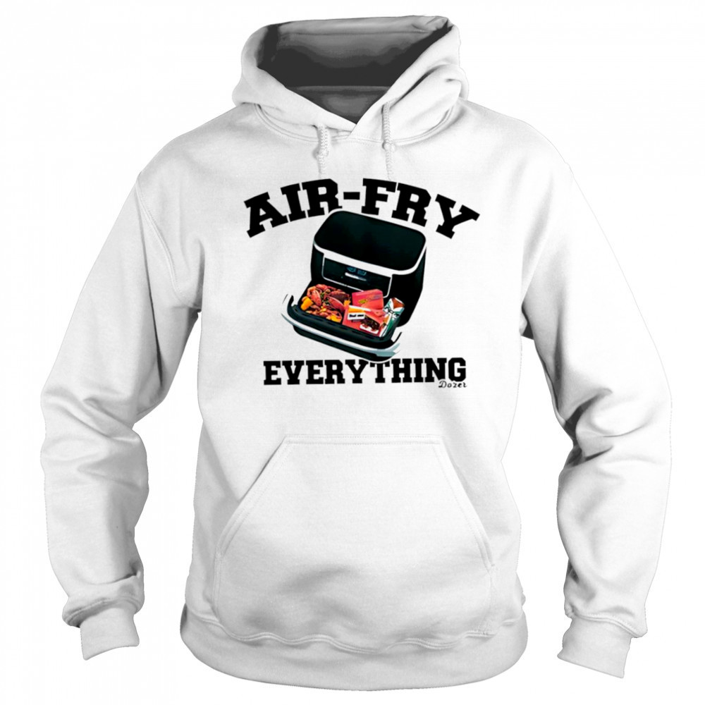 Killdozer airfry everything shirt Hoodie