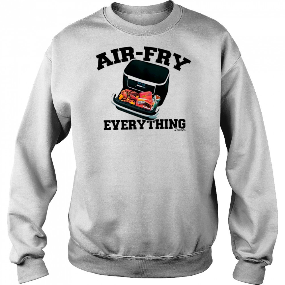 Killdozer airfry everything shirt Sweatshirt