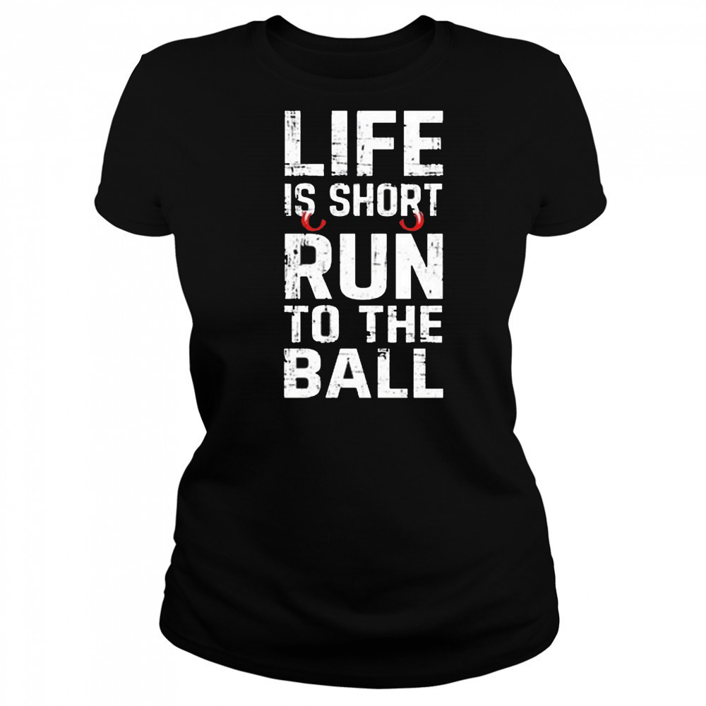 Life Is Short Run To The Ball Shirt Women's T-shirt