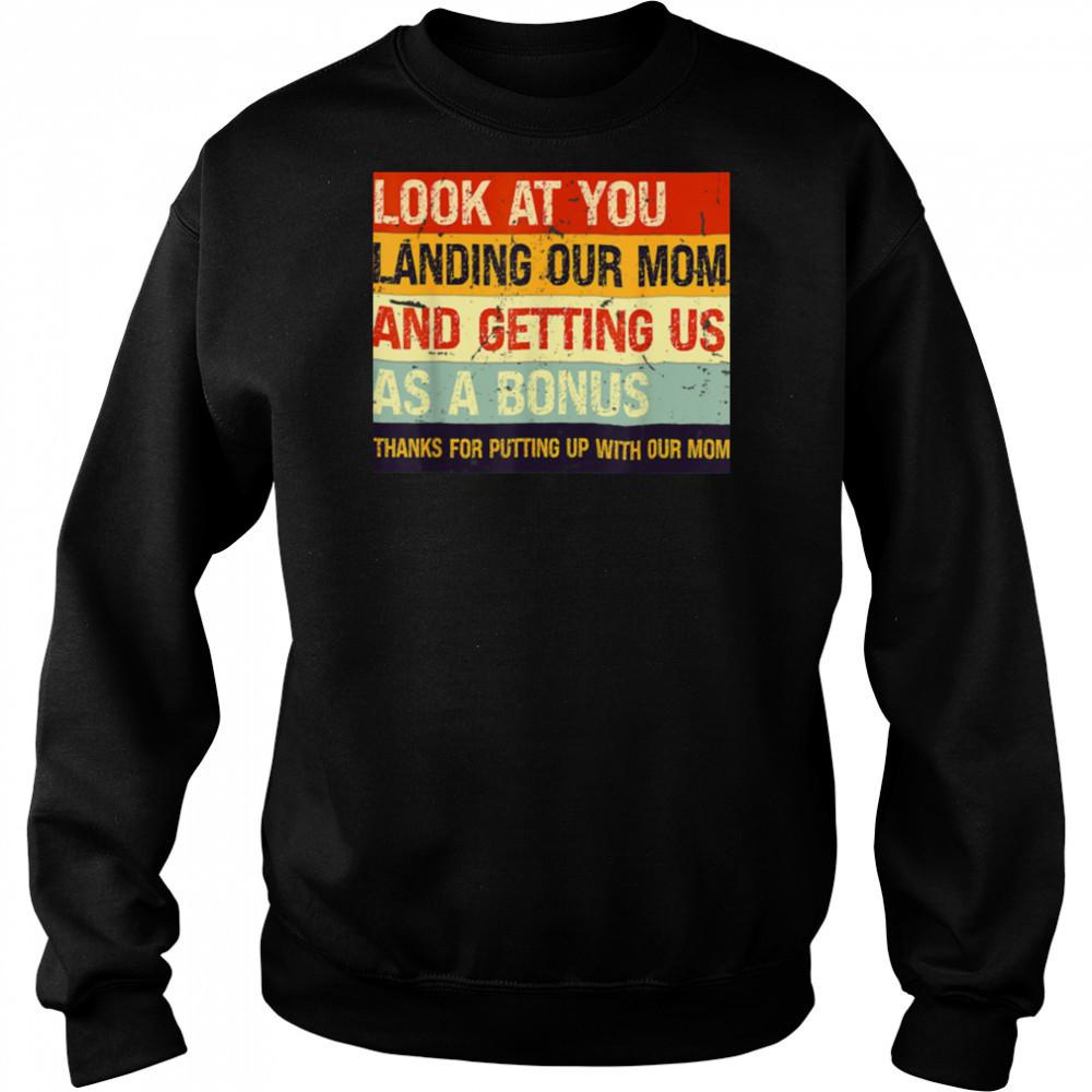 Look At You Landing Our Mom And Getting Us As A Bonus T Shirt Sweatshirt
