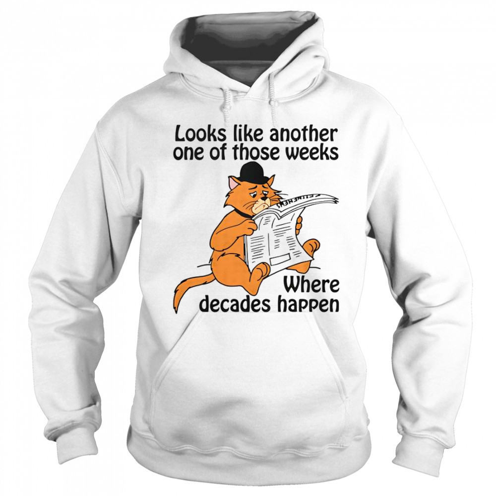 Looks Like Another One Of Those Weeks Where Decades Happen T-Shirt Hoodie