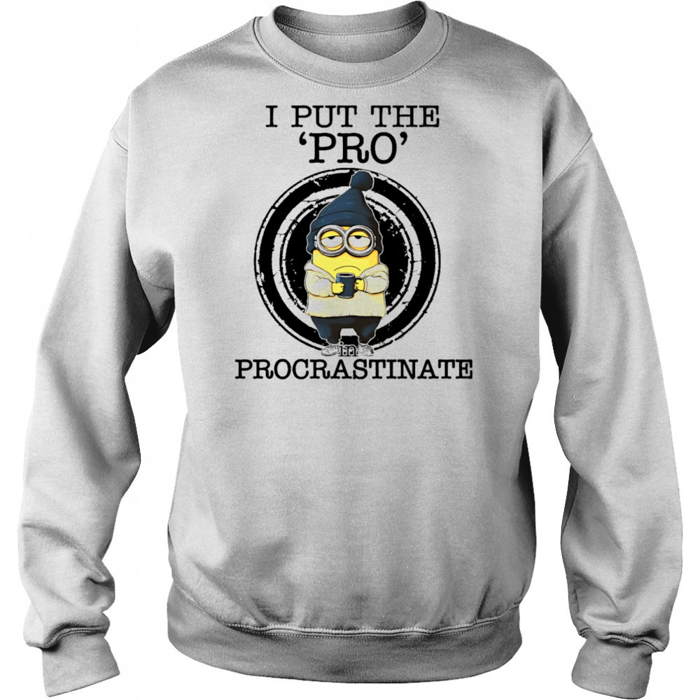 Minion drink coffee I put the pro procrastinate shirt Sweatshirt
