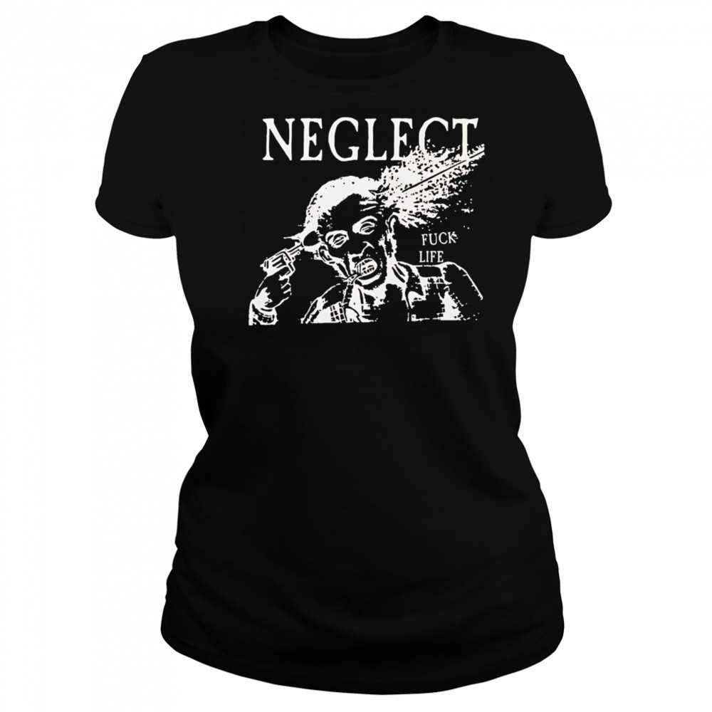 Neglect Fuck Life shirt Women's T-shirt