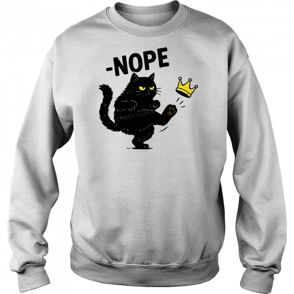 Nope cat kicking the crown shirt Sweatshirt