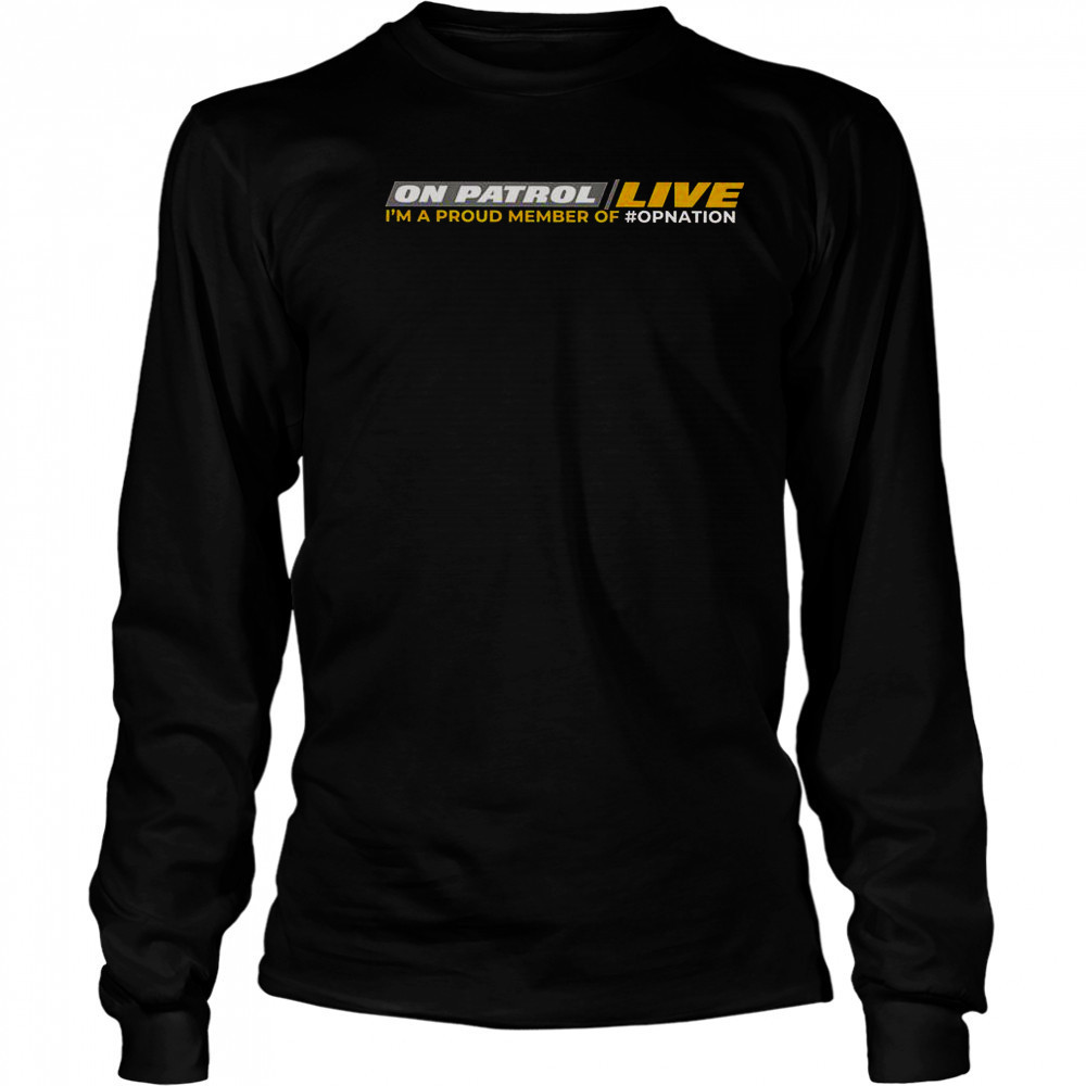 On Patrol Live I’m Proud Member Of Opnation T-Shirt Long Sleeved