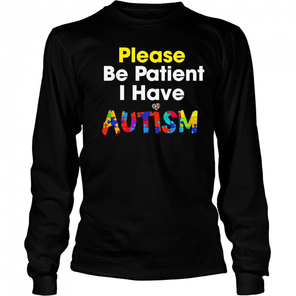 Please be patient I have Autism shirt Long Sleeved