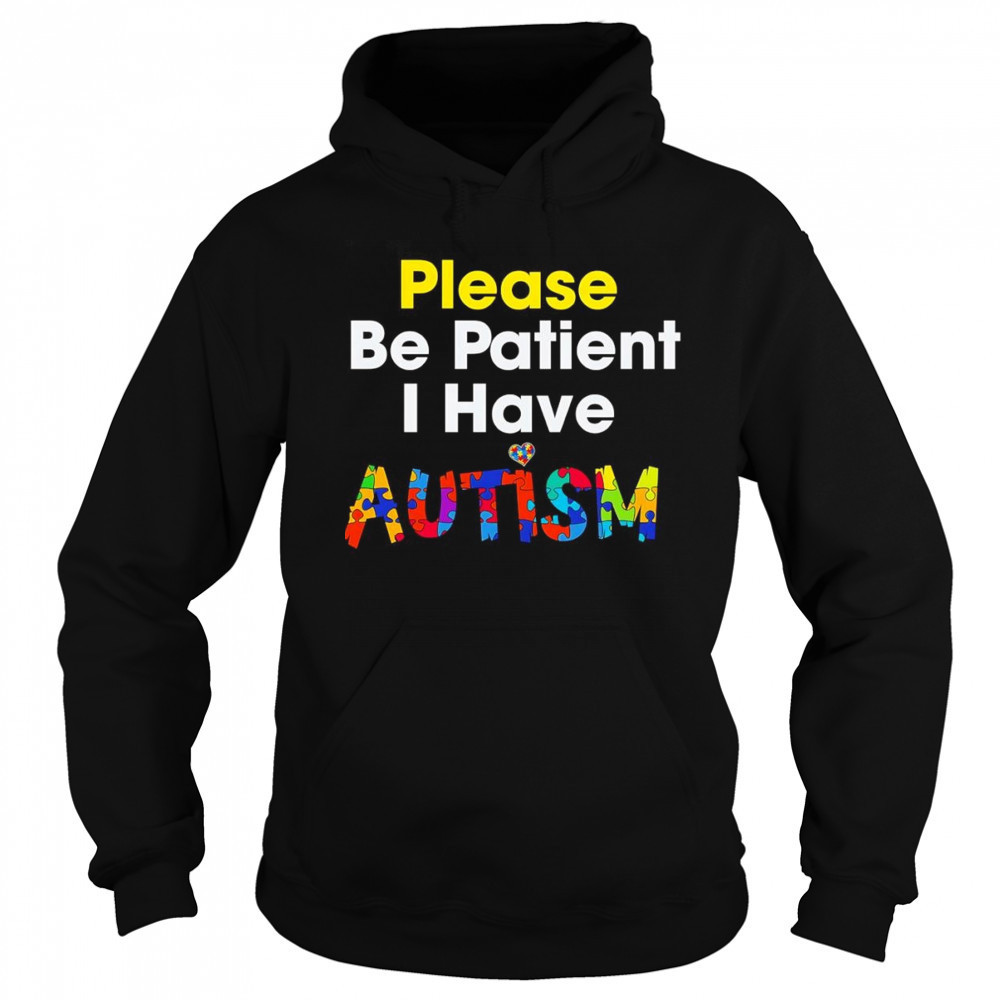 Please be patient I have Autism shirt Hoodie