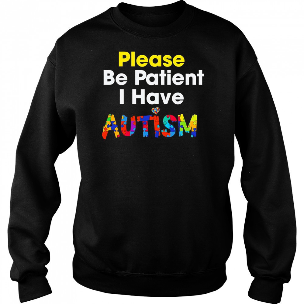 Please be patient I have Autism shirt Sweatshirt