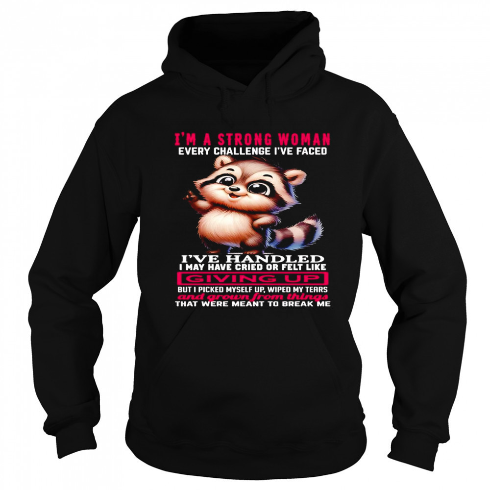Raccoon I’m a strong woman every challenge I’ve faced I’ve handled I may have cried shirt Hoodie