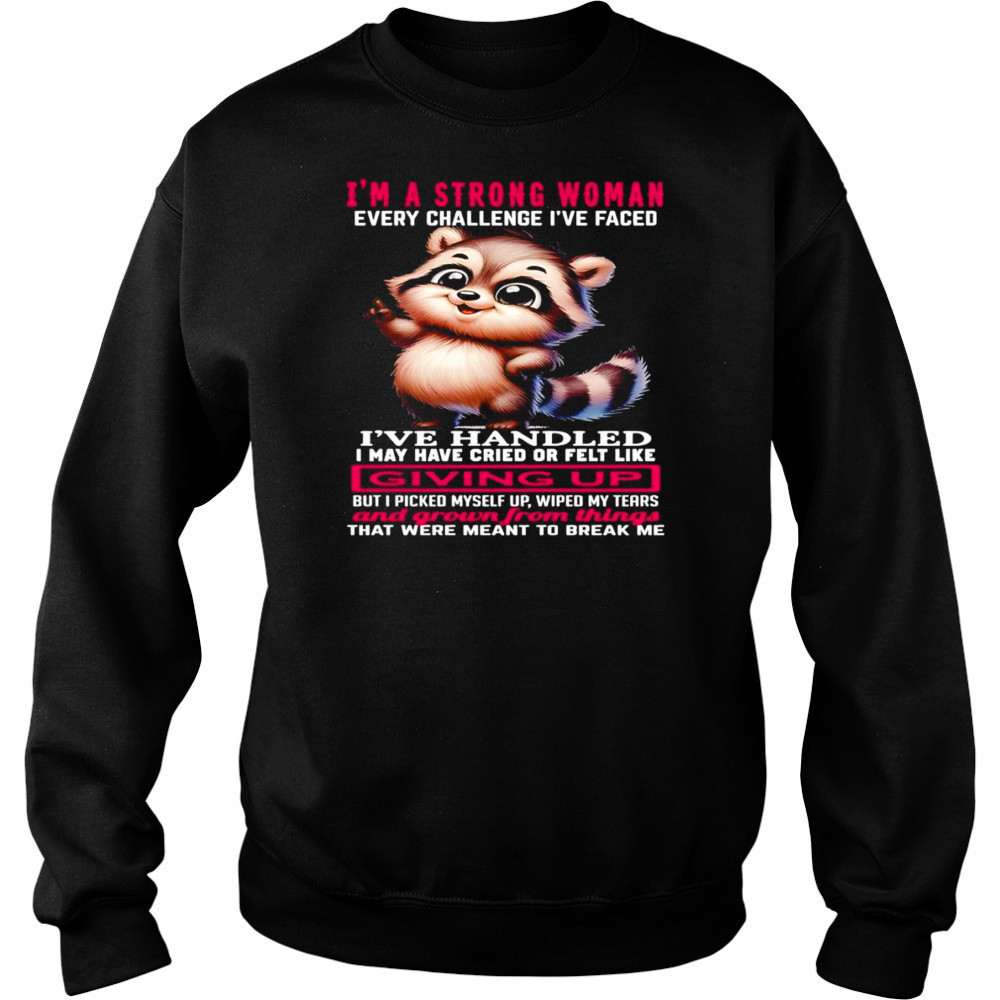 Raccoon I’m a strong woman every challenge I’ve faced I’ve handled I may have cried shirt Sweatshirt