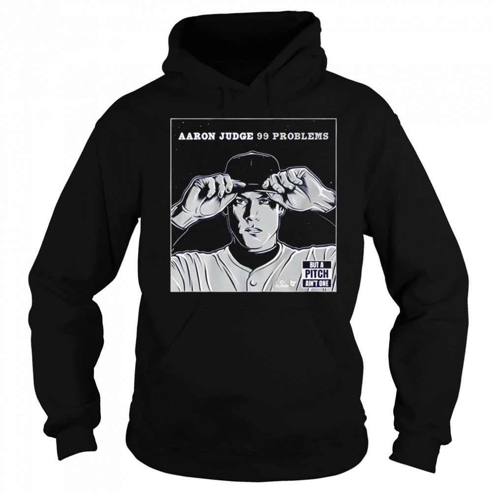 Aaron Judge 99 problems but the pitch ain’t one shirt Hoodie
