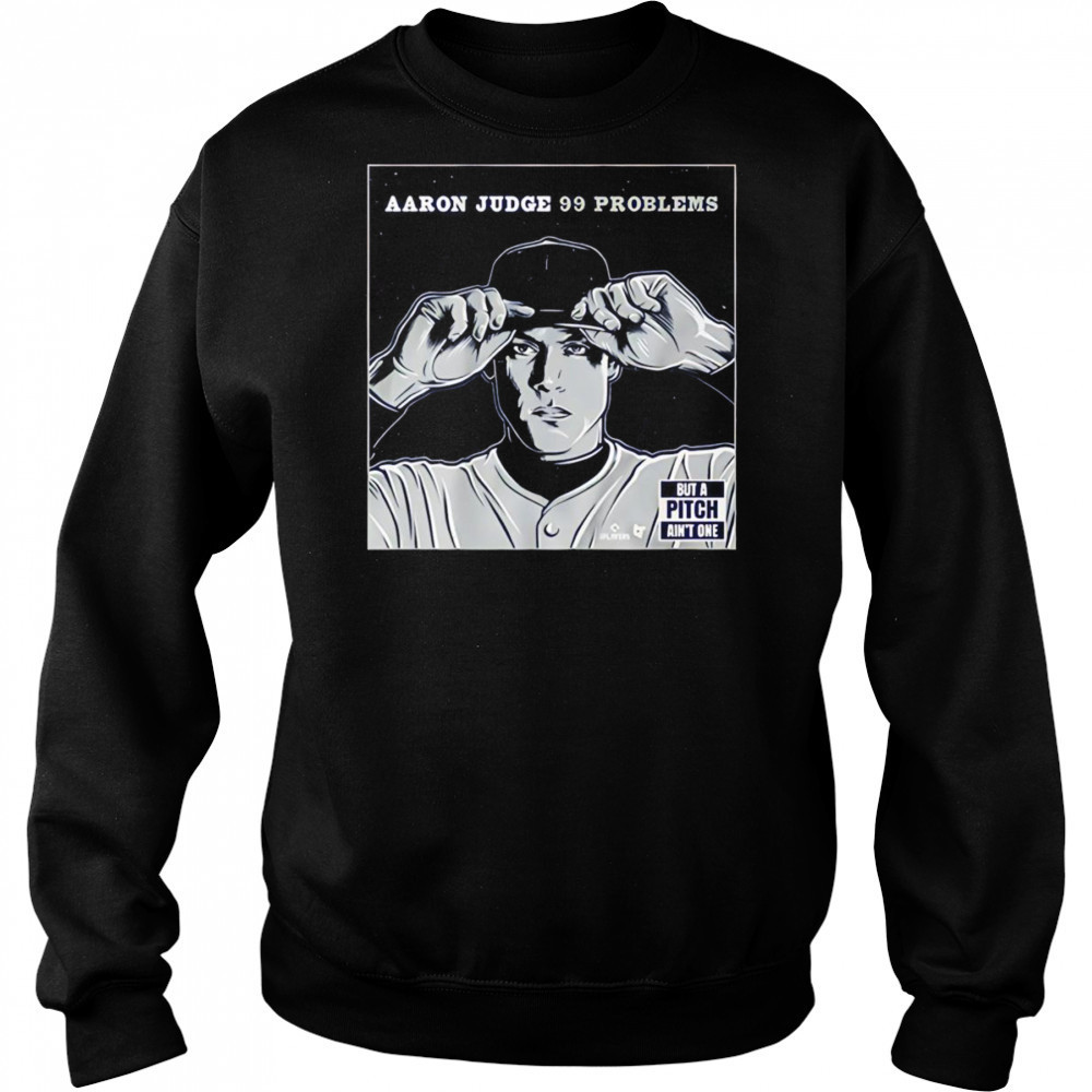 Aaron Judge 99 problems but the pitch ain’t one shirt Sweatshirt