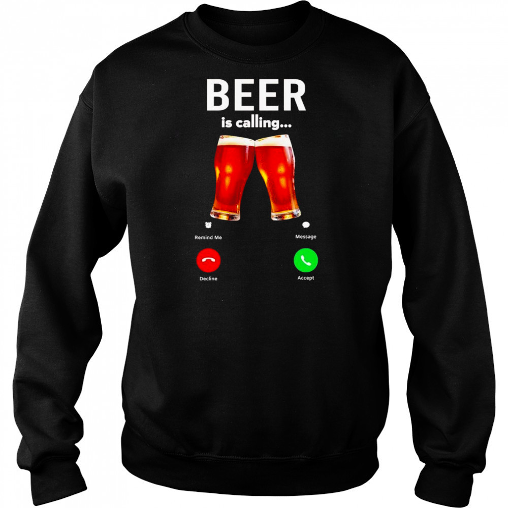 Beer is calling phone shirt Sweatshirt