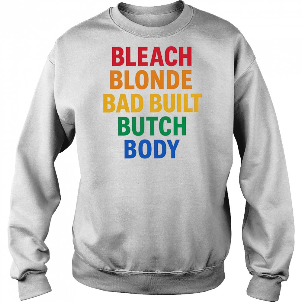 Bleach Blonde Bad Build Butch Body shirt Sweatshirt