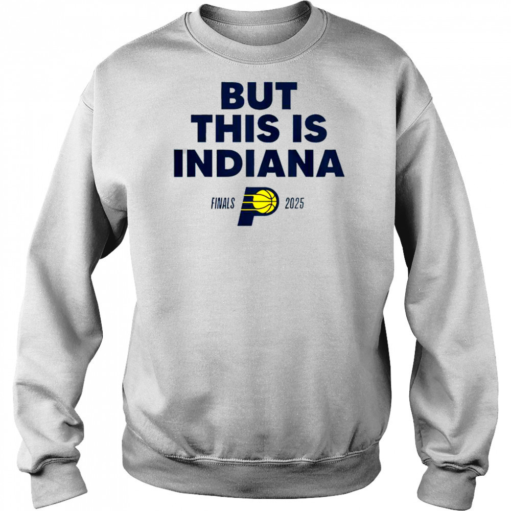 But This Is Indiana Pacers Finals 2025 T-Shirt Sweatshirt