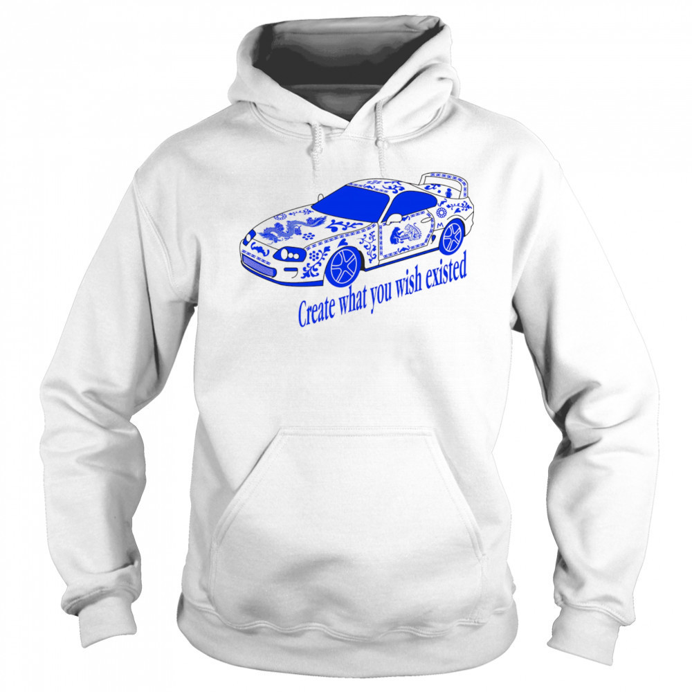 Create what you wish existed shirt Hoodie