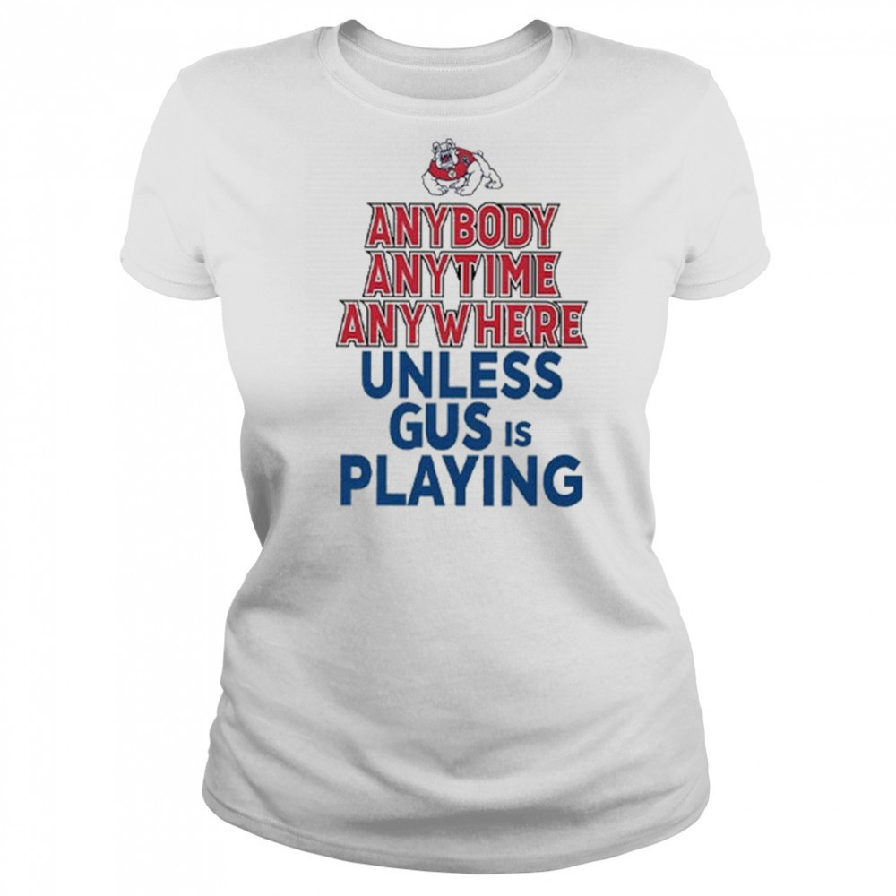 Fresno State Bulldogs Anybody Anytime Anywhere Unless Gus Is Playing Shirt Women's T-shirt