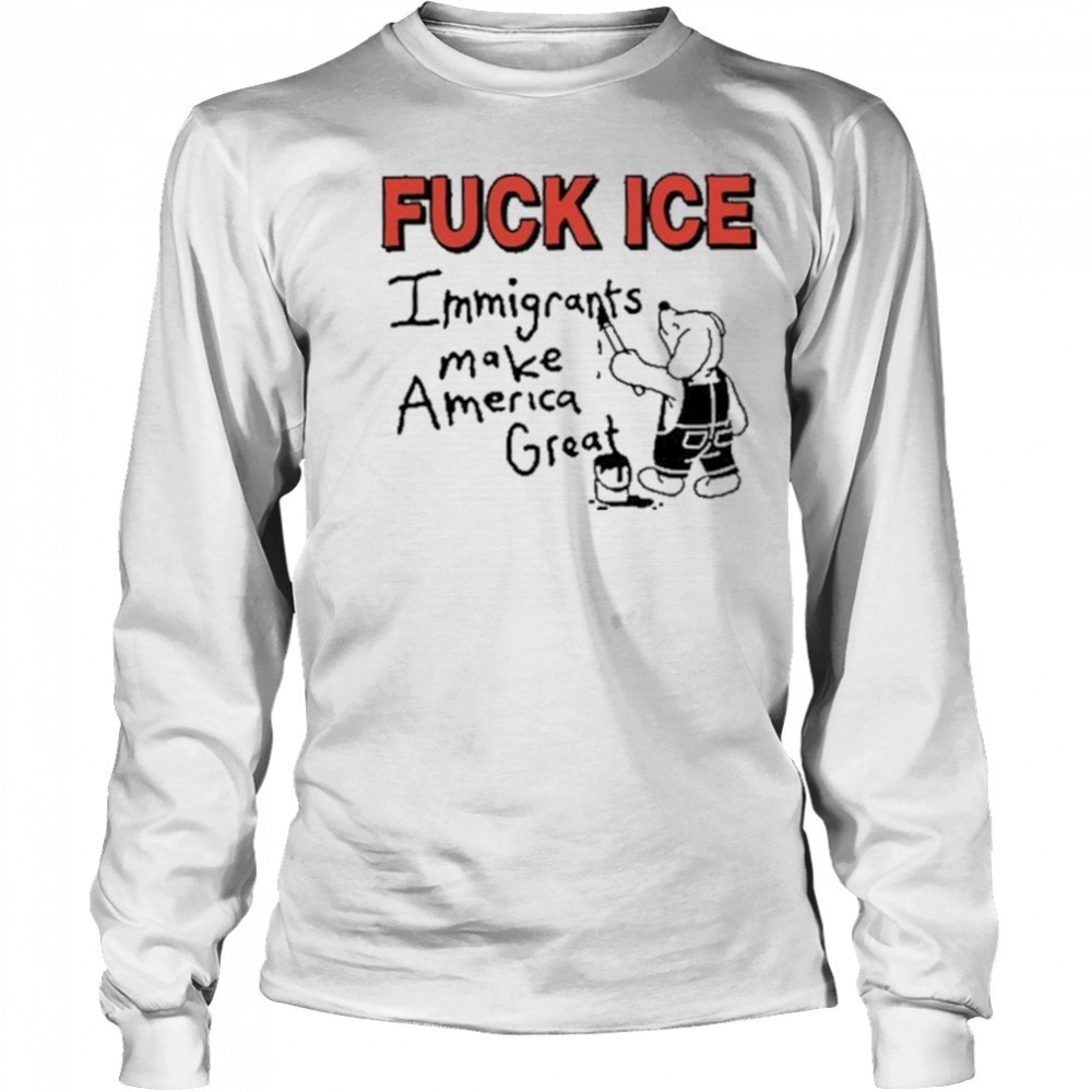 Fuck Ice Immigrants Make America Great shirt Long Sleeved