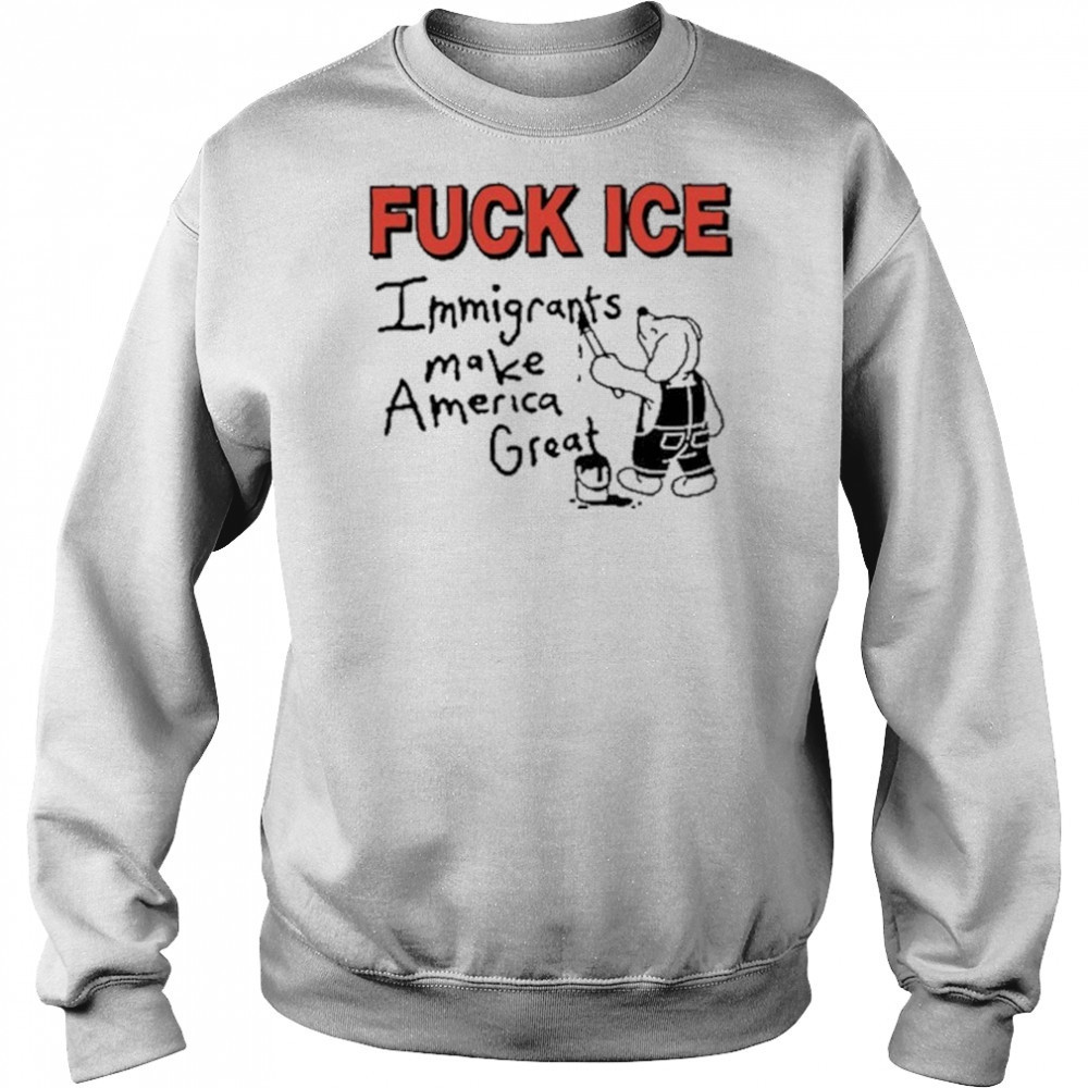 Fuck Ice Immigrants Make America Great shirt Sweatshirt