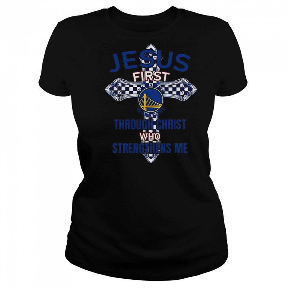 Golden State Warriors Jesus First Through Christ Who Strengthens Me 2025 Shirt Women's T-shirt