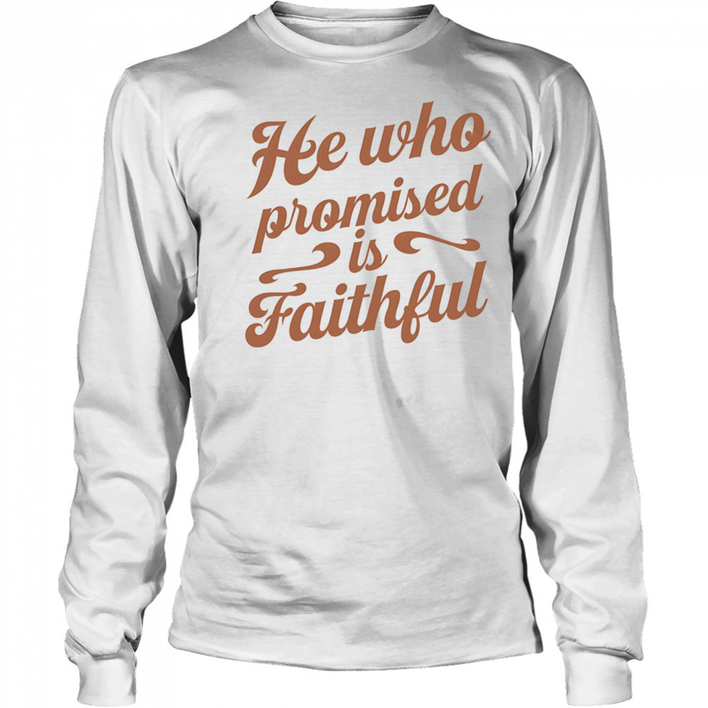 He who promised is faithful shirt Long Sleeved