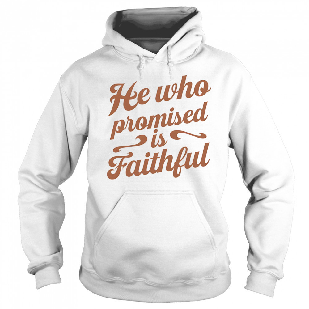 He who promised is faithful shirt Hoodie