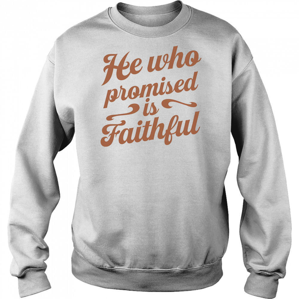 He who promised is faithful shirt Sweatshirt