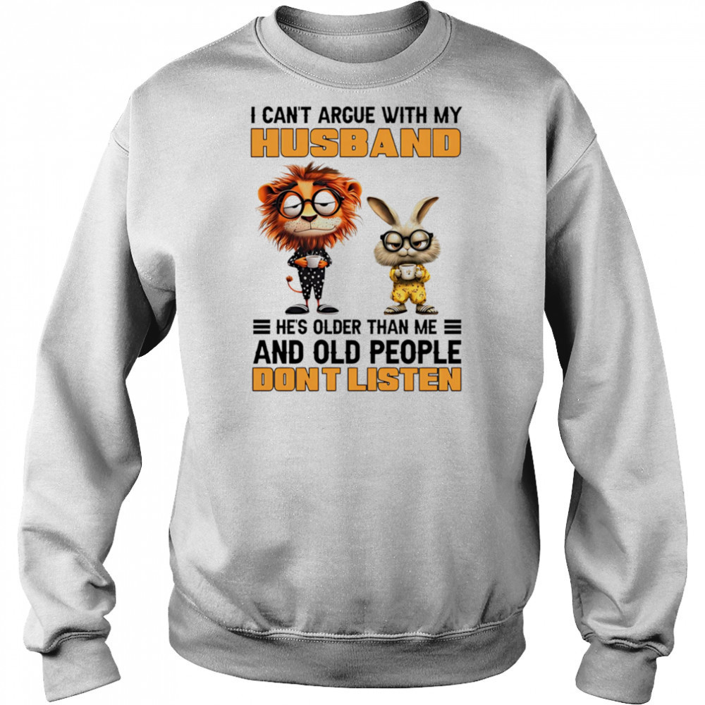I can’t argue with my husband he’s older than me and old people don’t listen shirt Sweatshirt