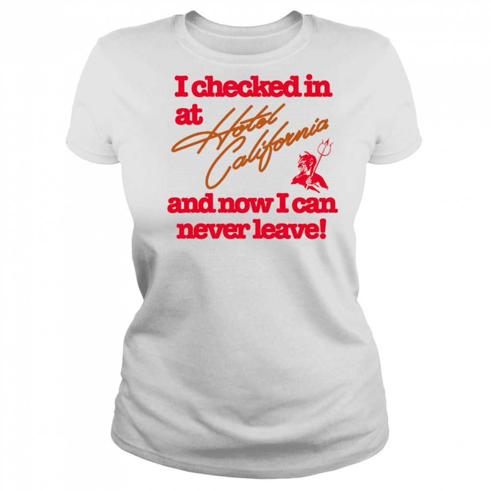 I checked in at Hotel California and now I can never leave shirt Women's T-shirt