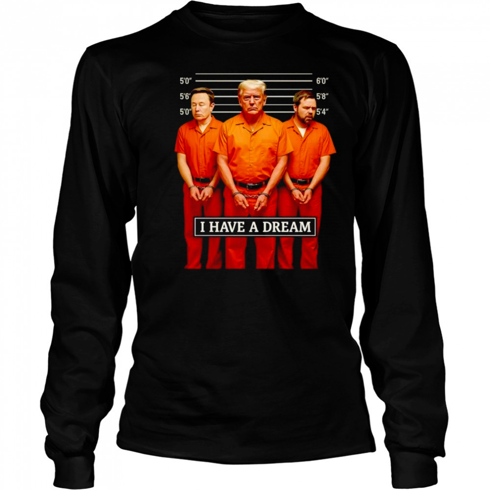 I Have A Dream Jail shirt Long Sleeved