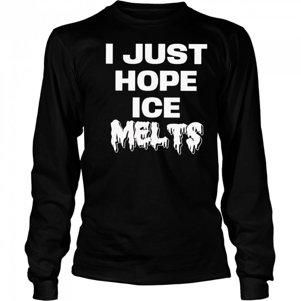 I Just Hope Ice Melts shirt Long Sleeved