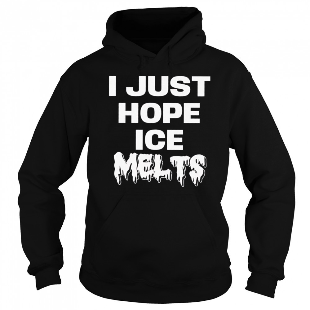 I Just Hope Ice Melts shirt Hoodie