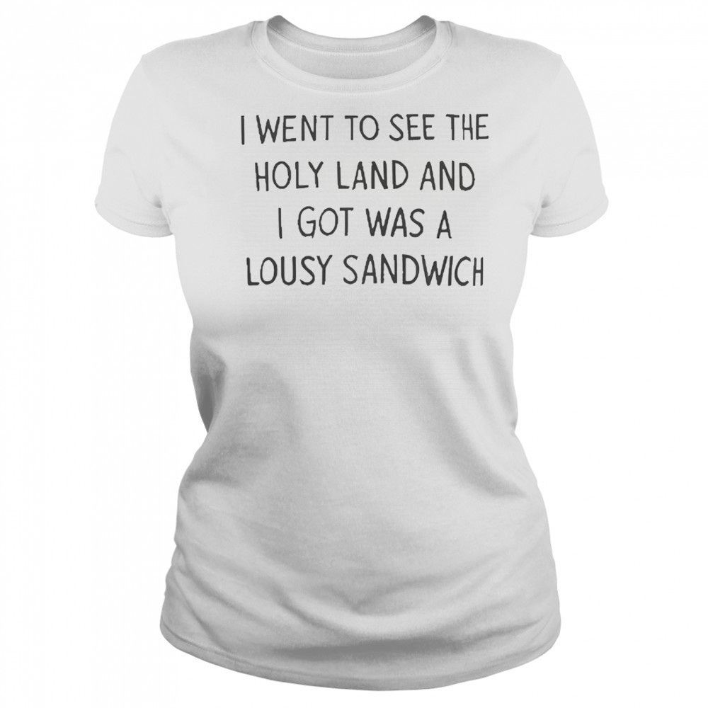 I Went To See The Holy Land And I Got Was A Lousy Sandwich T-Shirt Women's T-shirt