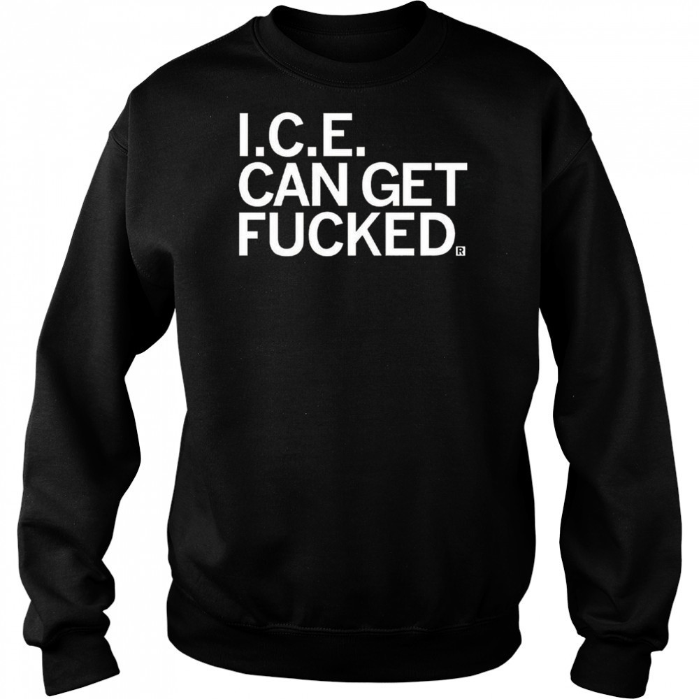 ICE Can Get F-ed Shirt Sweatshirt