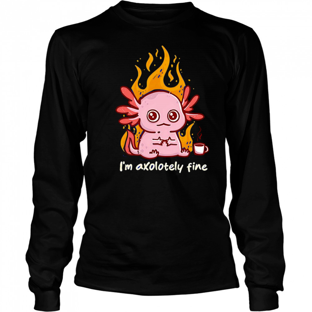 I’m Axolotely fine shirt Long Sleeved