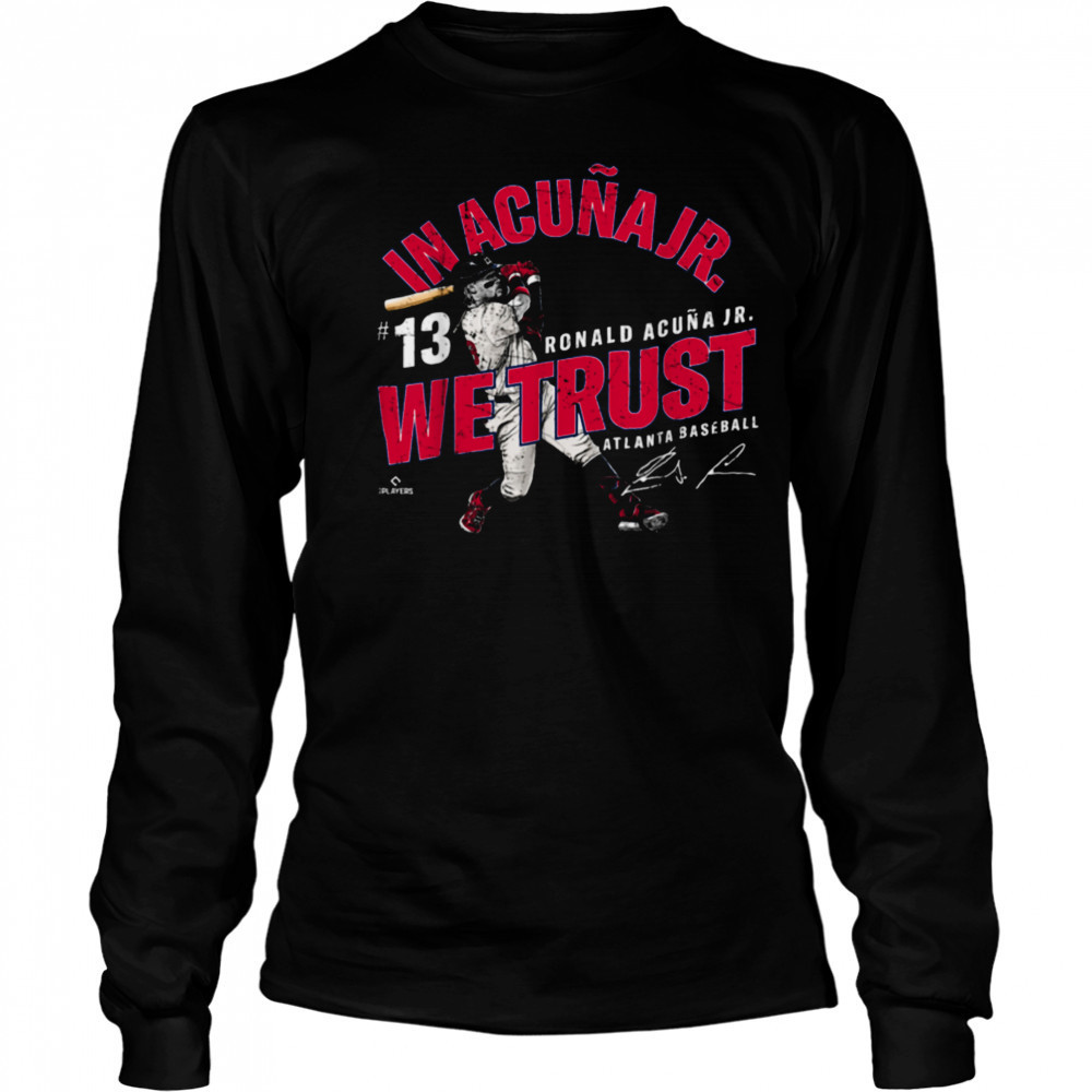 In Acuna Jr. We Trust Ronald Acuna Jr Atlanta Baseball MLBPA T Shirt Long Sleeved