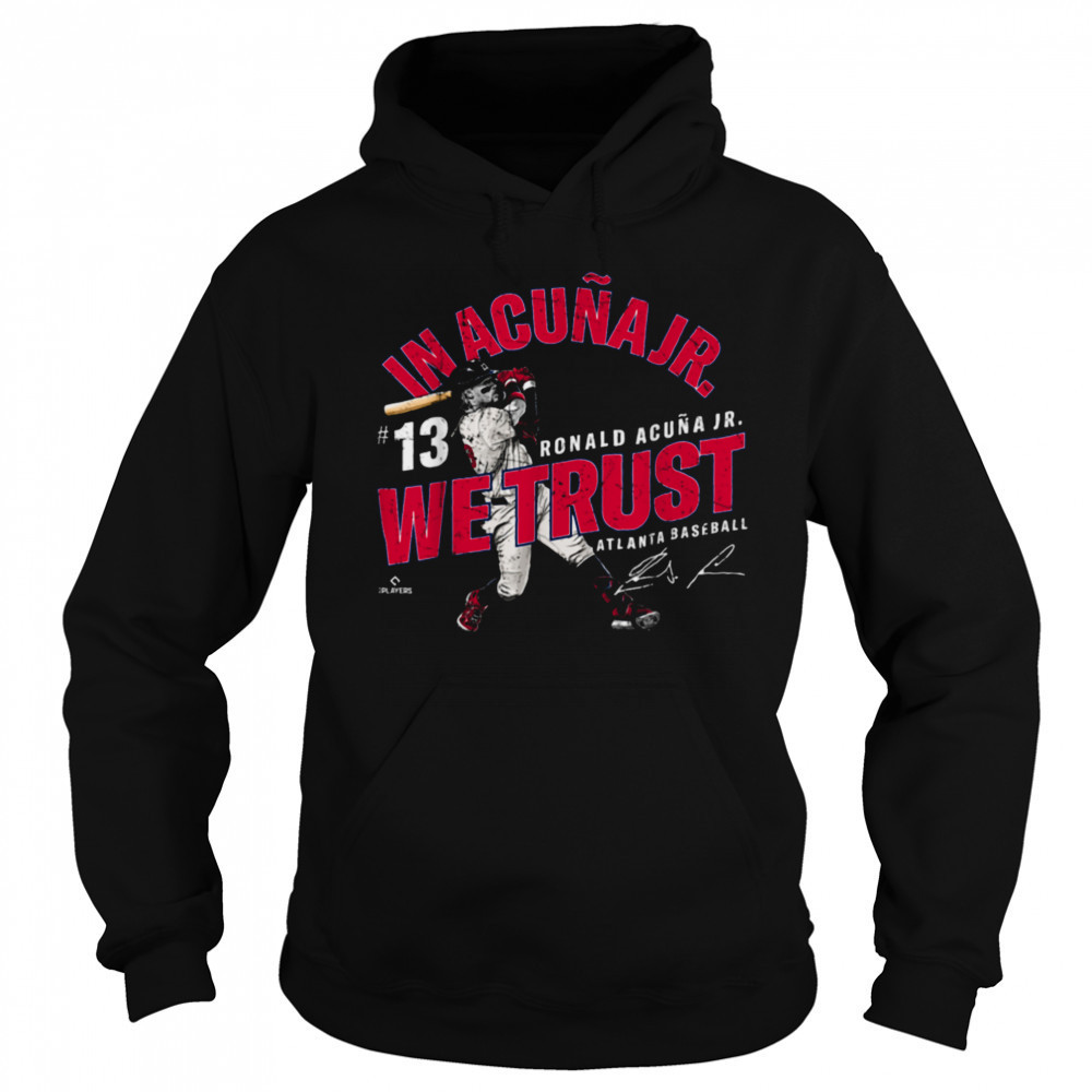 In Acuna Jr. We Trust Ronald Acuna Jr Atlanta Baseball MLBPA T Shirt Hoodie