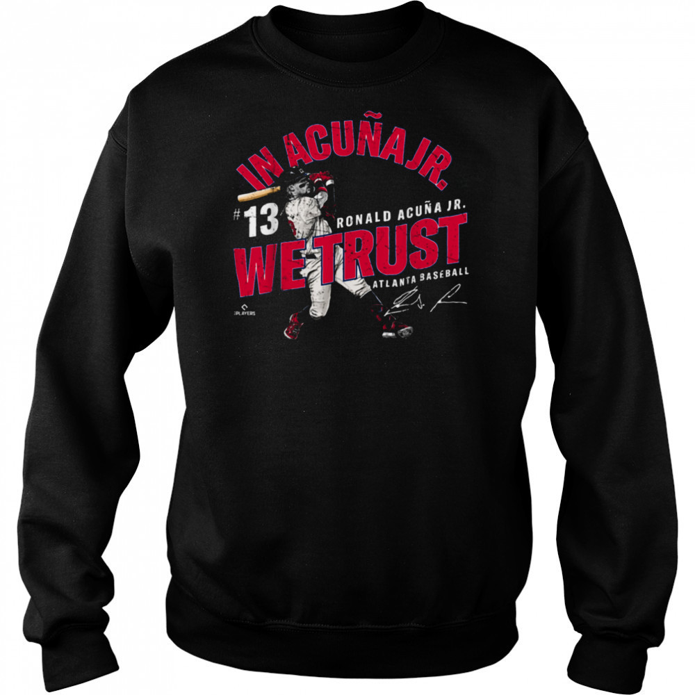 In Acuna Jr. We Trust Ronald Acuna Jr Atlanta Baseball MLBPA T Shirt Sweatshirt