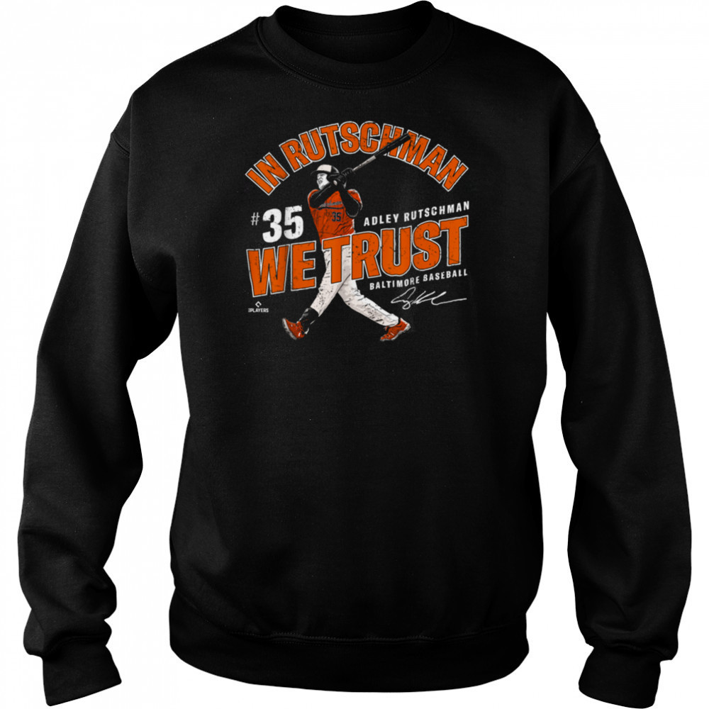 In Adley Rutschman We Trust Baltimore Baseball MLBPA T Shirt Sweatshirt