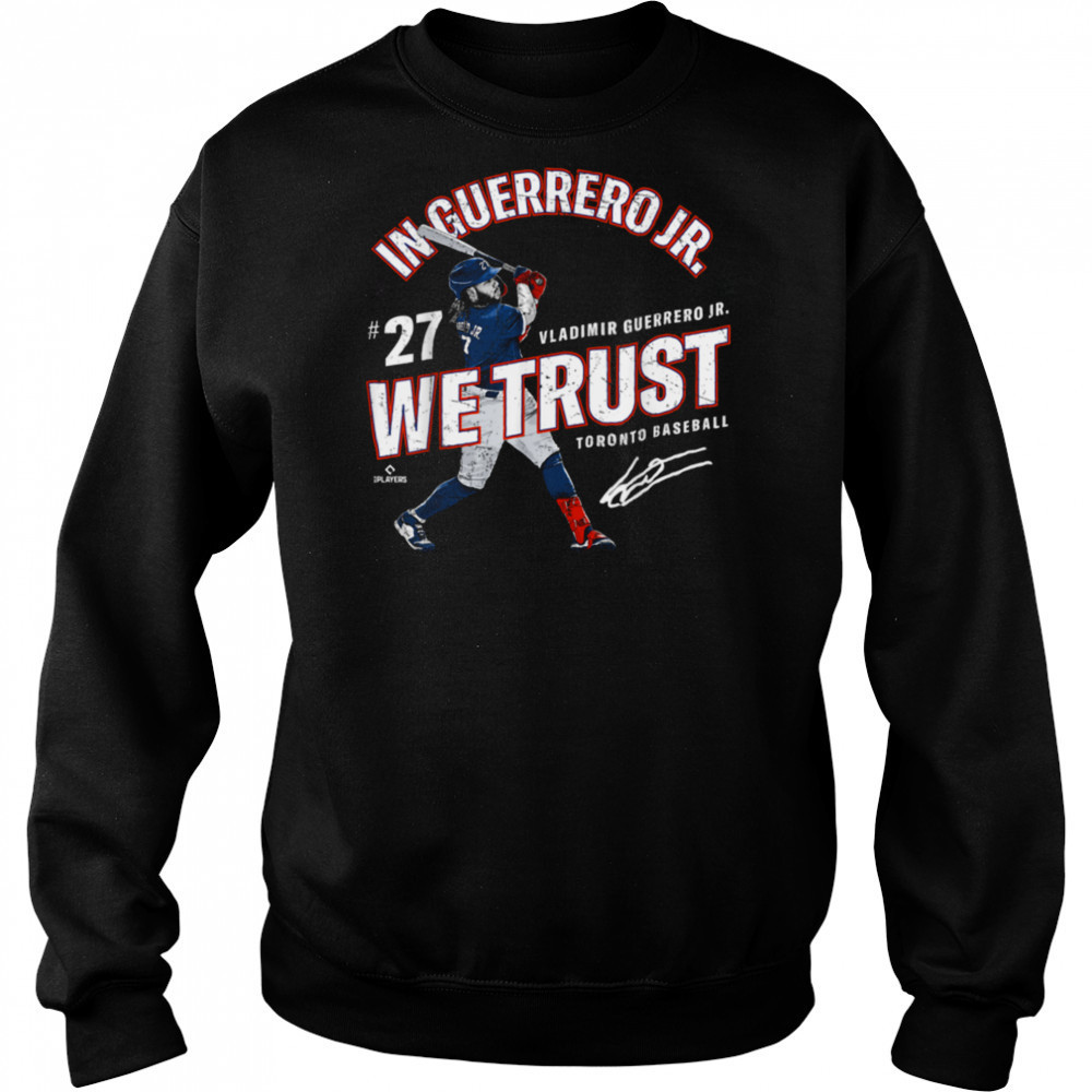 In Vladimir Guerrero Jr. We Trust Toronto Baseball MLBPA T Shirt Sweatshirt