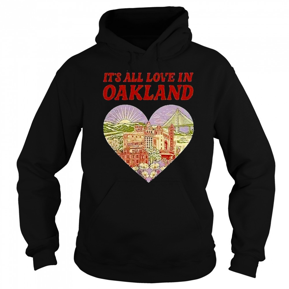 Its All Love In Oakland Shirt Hoodie