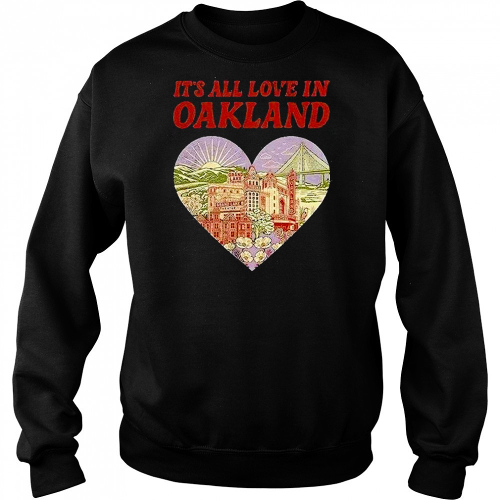 Its All Love In Oakland Shirt Sweatshirt
