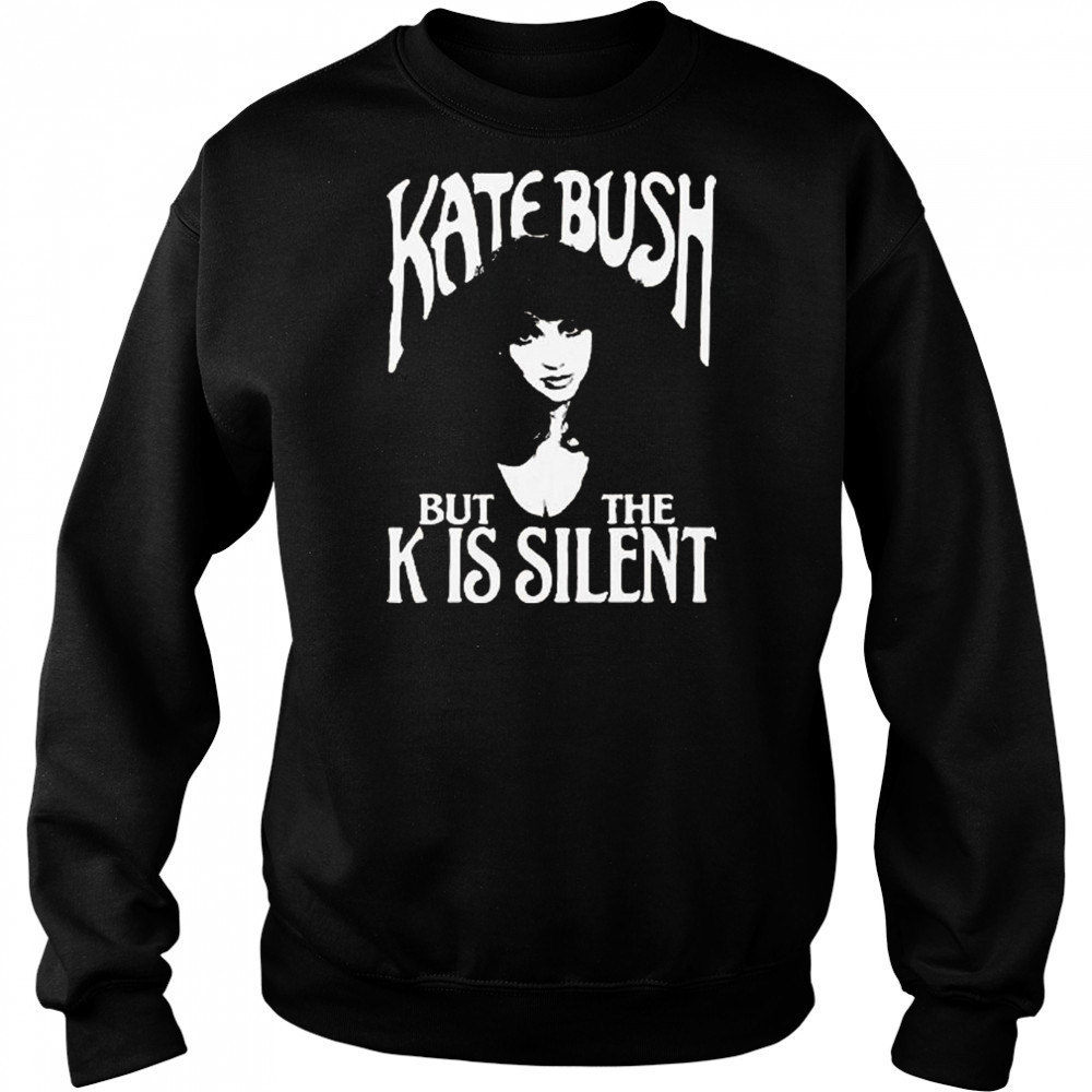 Kate Bush But The K Is Silent Shirt Sweatshirt