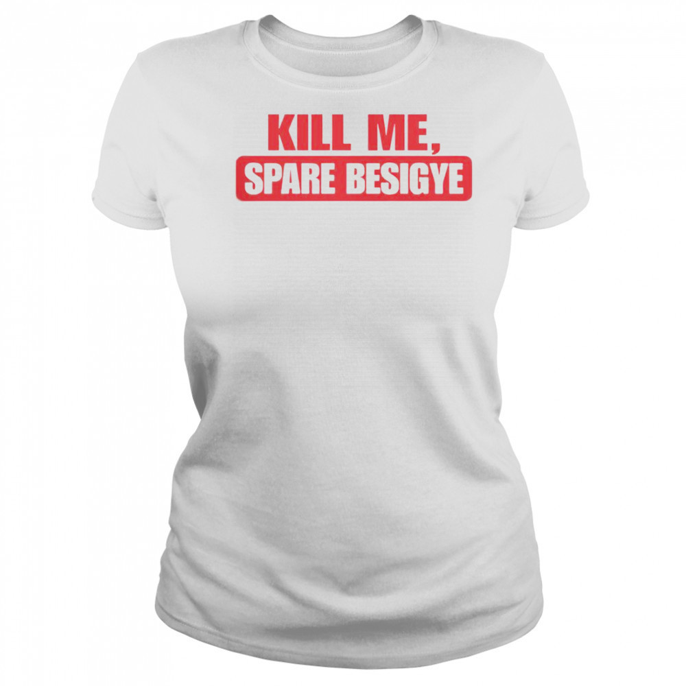 Kill Me Spare Besigye T-Shirt Women's T-shirt
