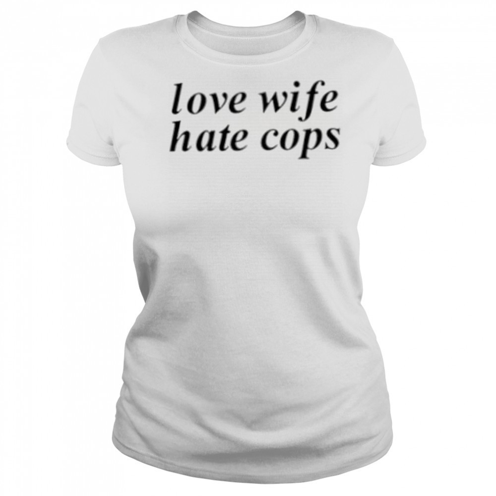 Love wife hate cops shirt Women's T-shirt