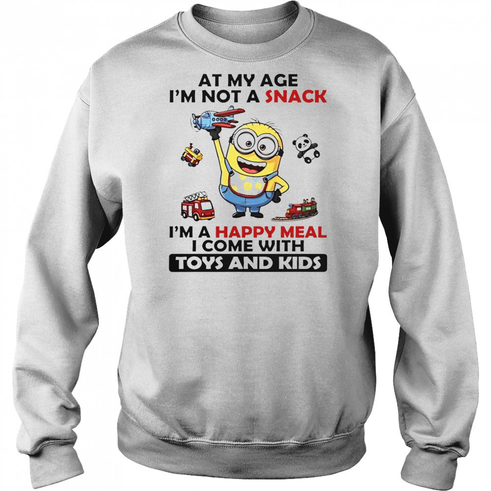 Minion At My Age I’m Not A Snack I’m A Happy Meal I Come With Toys And Kids T-Shirt Sweatshirt
